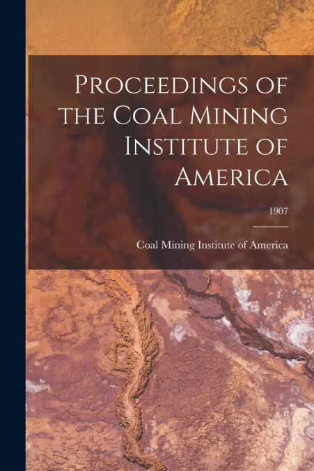 Proceedings of the Coal Mining Institute of America; 1907