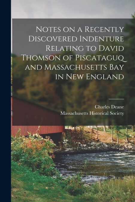 Notes on a Recently Discovered Indenture Relating to David Thomson of Piscataguq and Massachusetts Bay in New England [microform]
