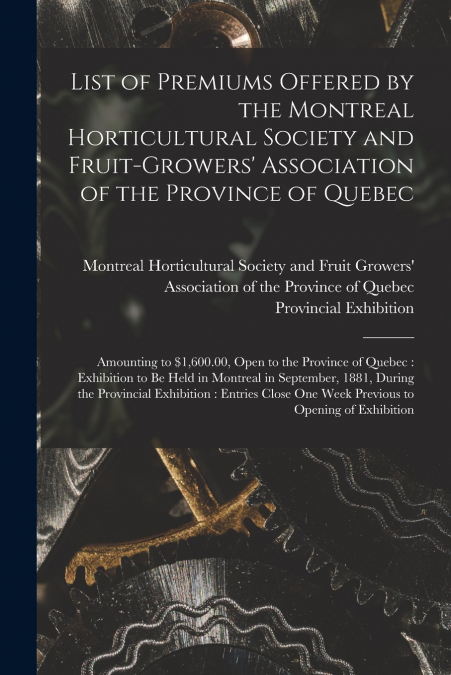 List of Premiums Offered by the Montreal Horticultural Society and Fruit-Growers’ Association of the Province of Quebec [microform]