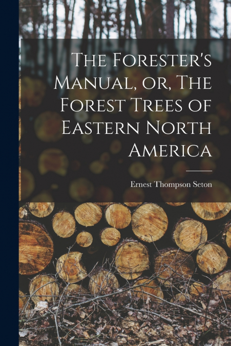 The Forester’s Manual, or, The Forest Trees of Eastern North America [microform]