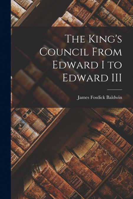 The King’s Council From Edward I to Edward III