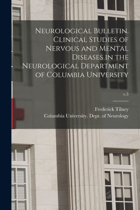 Neurological Bulletin. Clinical Studies of Nervous and Mental Diseases in the Neurological Department of Columbia University; v.3