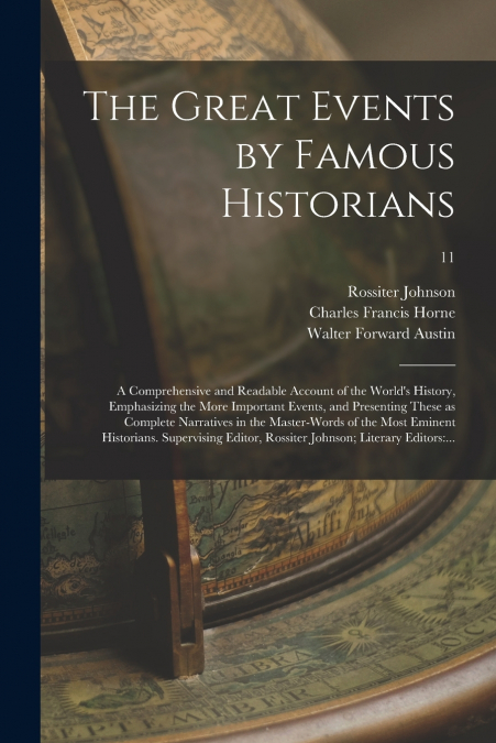 The Great Events by Famous Historians ; a Comprehensive and Readable Account of the World’s History, Emphasizing the More Important Events, and Presenting These as Complete Narratives in the Master-wo