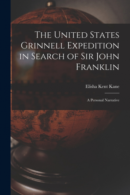 The United States Grinnell Expedition in Search of Sir John Franklin [microform]