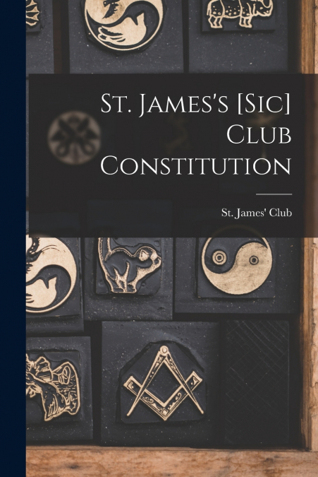 St. James’s [sic] Club Constitution [microform]