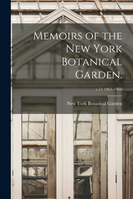 Memoirs of the New York Botanical Garden.; v.11 1963-1968