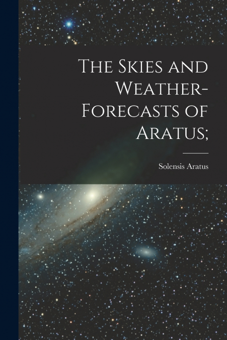 The Skies and Weather-forecasts of Aratus [microform];