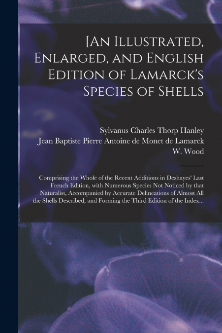 [An Illustrated, Enlarged, and English Edition of Lamarck’s Species of Shells