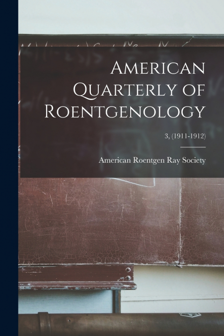 American Quarterly of Roentgenology; 3, (1911-1912)