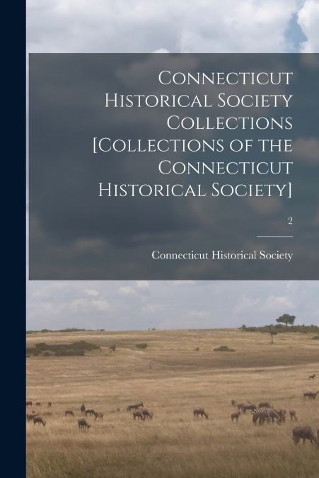 Connecticut Historical Society Collections [Collections of the Connecticut Historical Society]; 2