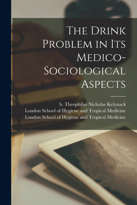 The Drink Problem in Its Medico-sociological Aspects [electronic Resource]