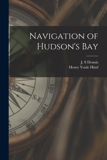 Navigation of Hudson’s Bay [microform]