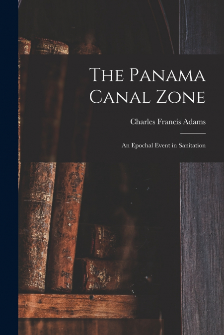 The Panama Canal Zone; an Epochal Event in Sanitation