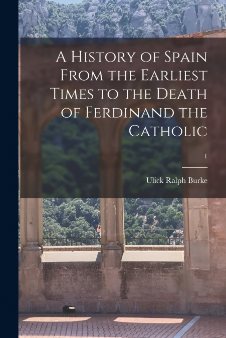 A History of Spain From the Earliest Times to the Death of Ferdinand the Catholic; 1