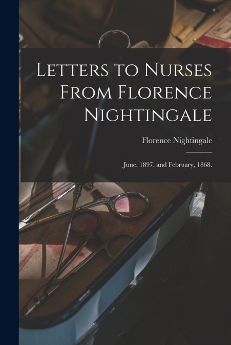 Letters to Nurses From Florence Nightingale