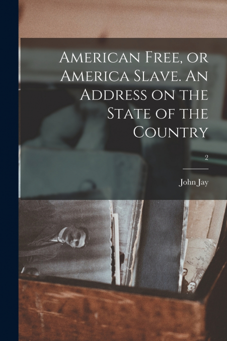 American Free, or America Slave. An Address on the State of the Country; 2