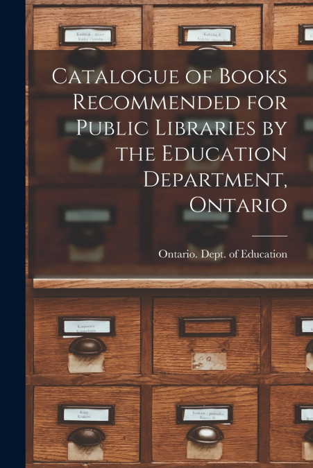 Catalogue of Books Recommended for Public Libraries by the Education Department, Ontario [microform]