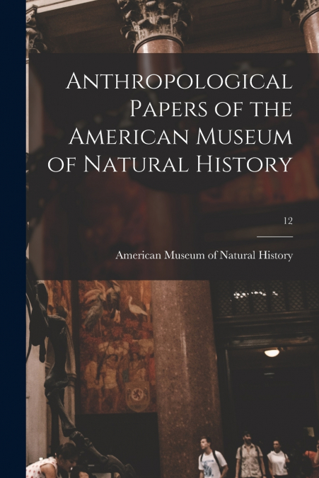 Anthropological Papers of the American Museum of Natural History; 12
