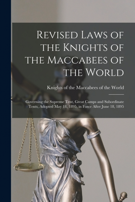 Revised Laws of the Knights of the Maccabees of the World [microform]