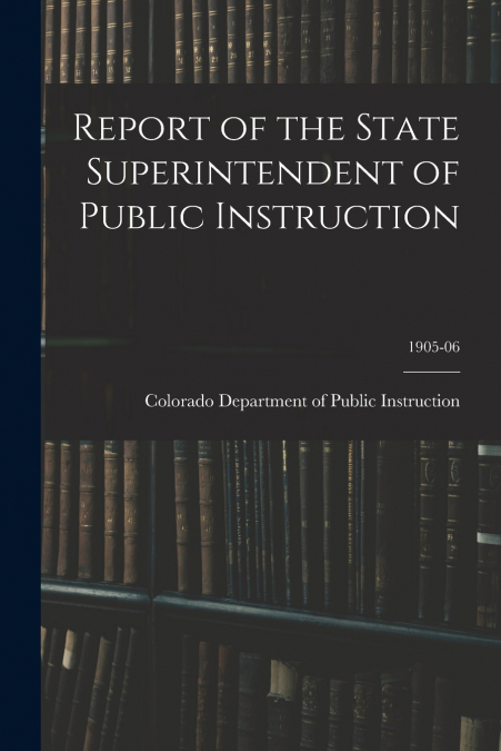 Report of the State Superintendent of Public Instruction; 1905-06