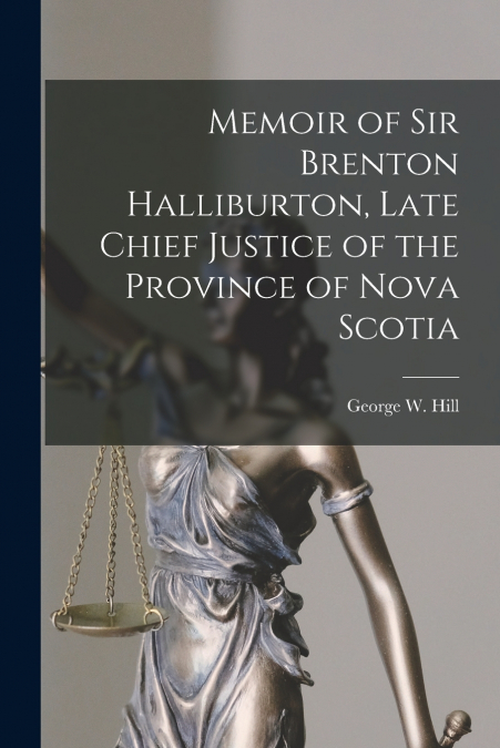 Memoir of Sir Brenton Halliburton, Late Chief Justice of the Province of Nova Scotia [microform]