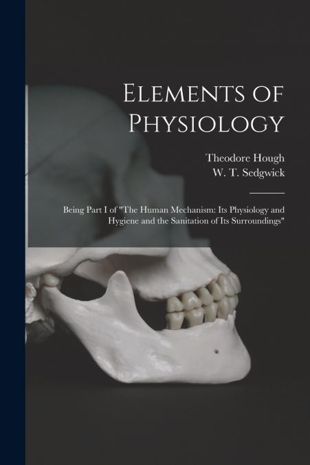 Elements of Physiology; Being Part I of 'The Human Mechanism