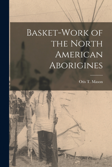 Basket-work of the North American Aborigines [microform]