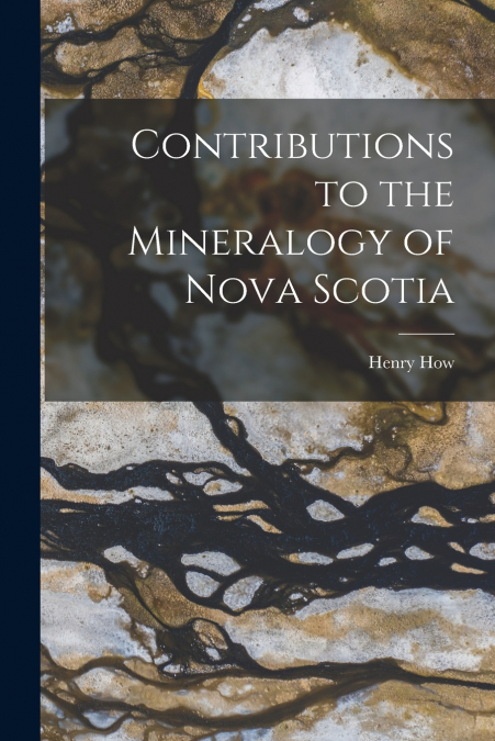 Contributions to the Mineralogy of Nova Scotia [microform]