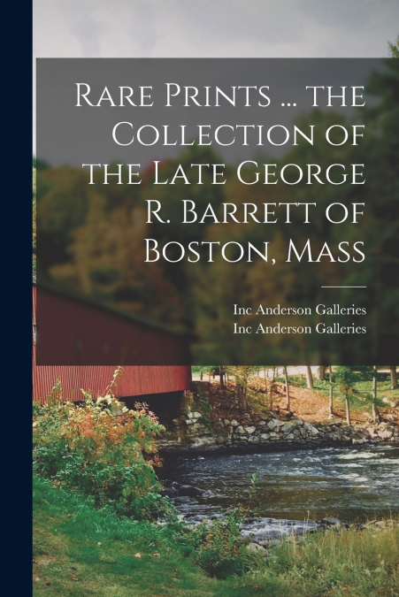 Rare Prints ... the Collection of the Late George R. Barrett of Boston, Mass