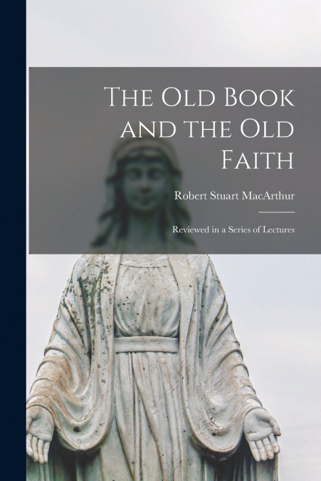 The Old Book and the Old Faith [microform]