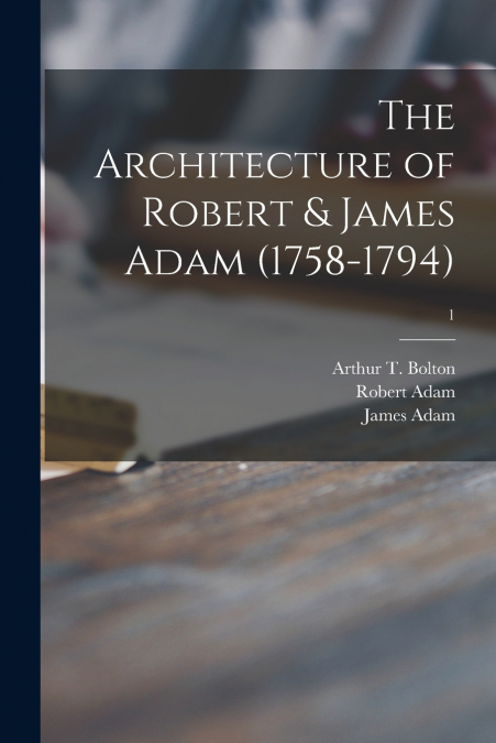 The Architecture of Robert & James Adam (1758-1794); 1