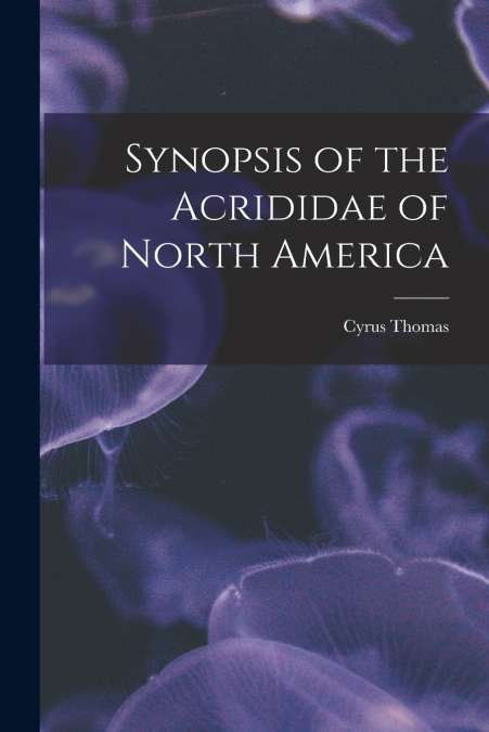Synopsis of the Acrididae of North America [microform]