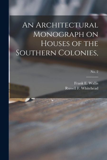 An Architectural Monograph on Houses of the Southern Colonies,; No. 2