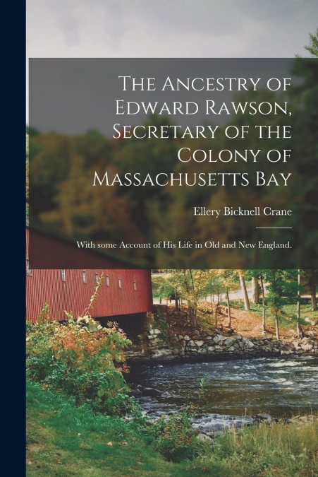 The Ancestry of Edward Rawson, Secretary of the Colony of Massachusetts Bay
