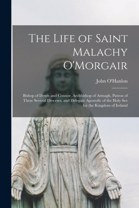 The Life of Saint Malachy O’Morgair