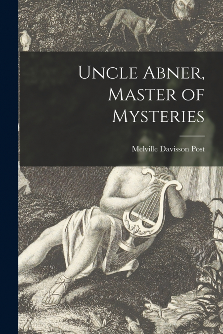 Uncle Abner, Master of Mysteries [microform]