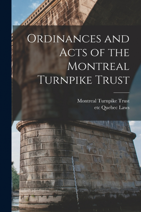 Ordinances and Acts of the Montreal Turnpike Trust [microform]
