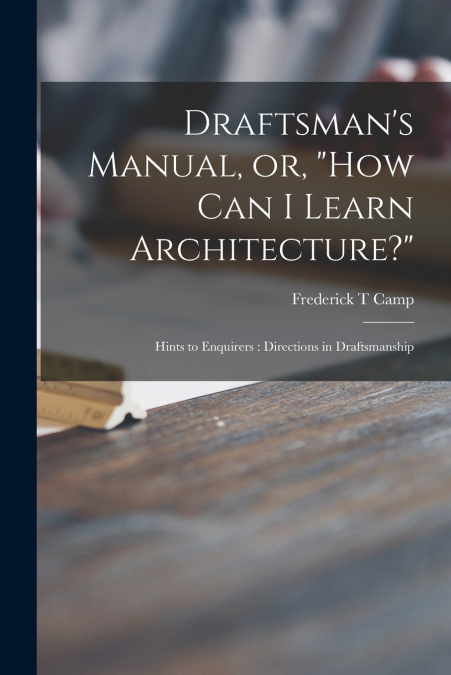 Draftsman’s Manual, or, 'How Can I Learn Architecture?'