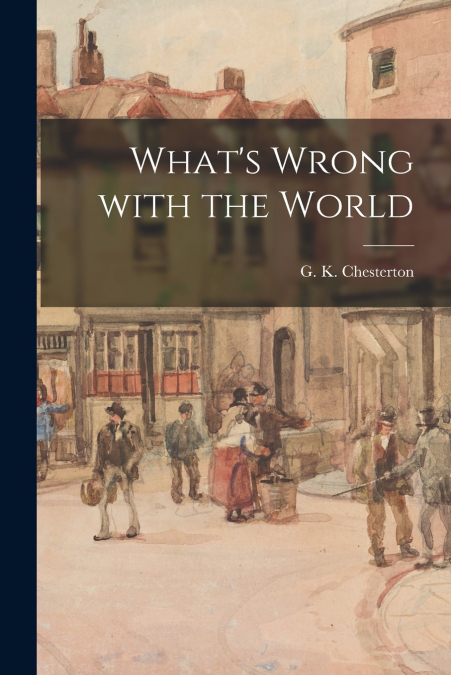 What’s Wrong With the World [microform]