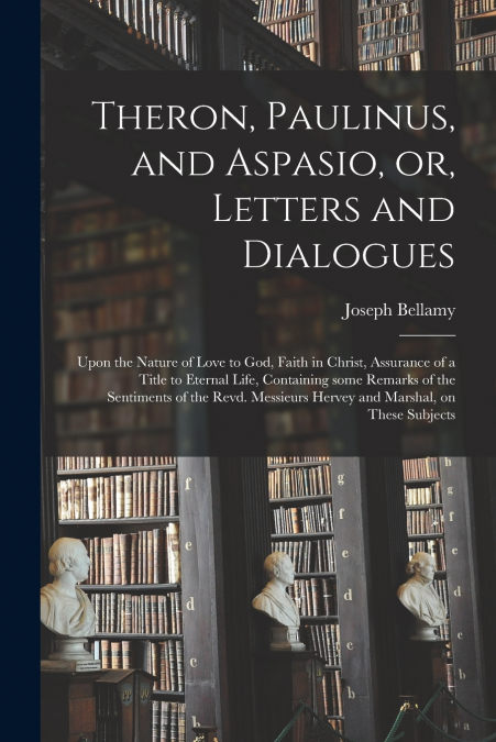 Theron, Paulinus, and Aspasio, or, Letters and Dialogues