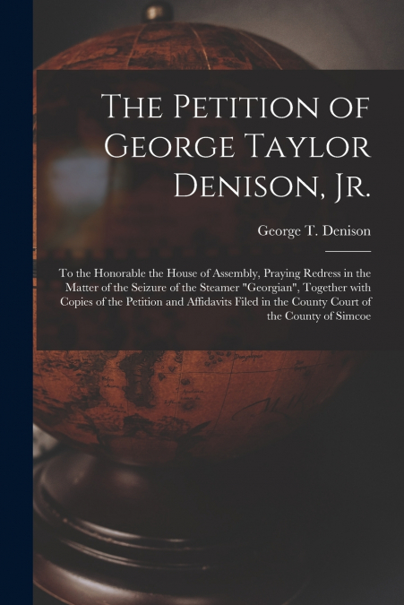 The Petition of George Taylor Denison, Jr. [microform]