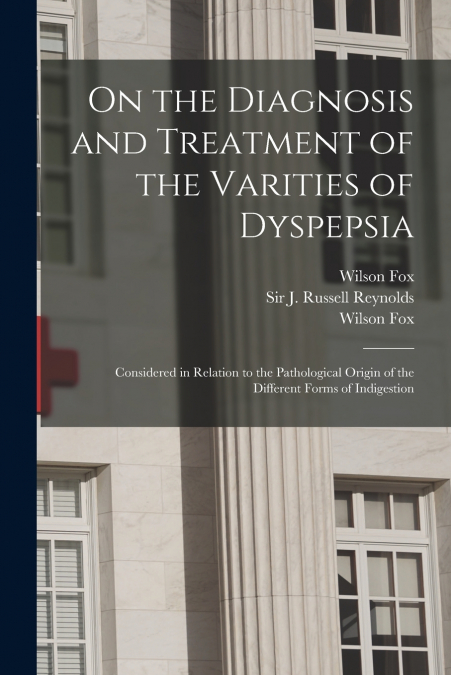 On the Diagnosis and Treatment of the Varities of Dyspepsia