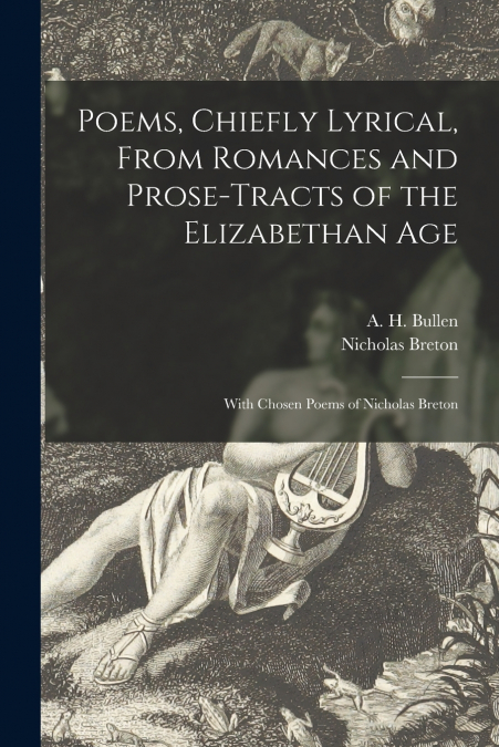 Poems, Chiefly Lyrical, From Romances and Prose-tracts of the Elizabethan Age