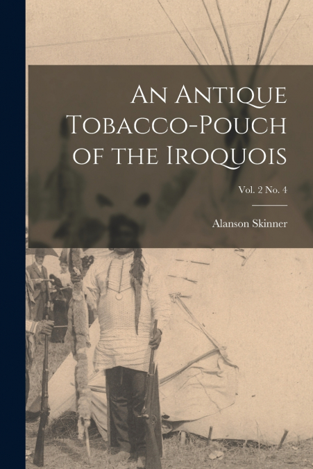 An Antique Tobacco-pouch of the Iroquois; vol. 2 no. 4