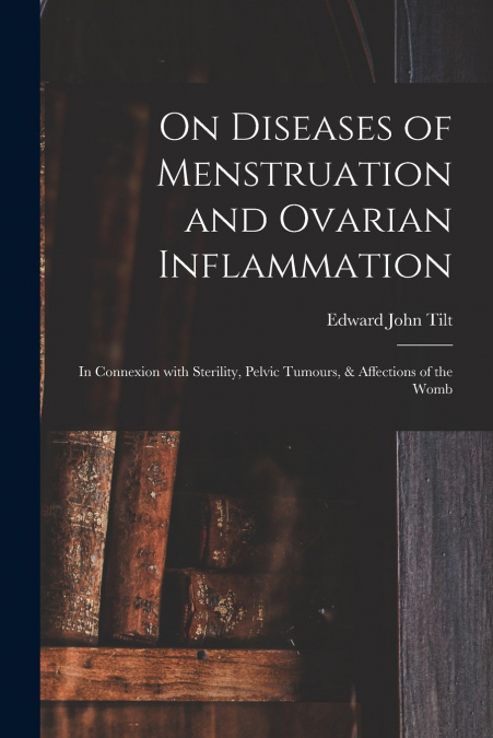 On Diseases of Menstruation and Ovarian Inflammation
