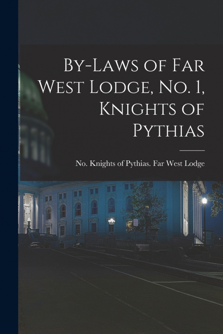 By-laws of Far West Lodge, No. 1, Knights of Pythias [microform]