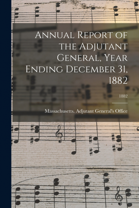Annual Report of the Adjutant General, Year Ending December 31, 1882; 1882