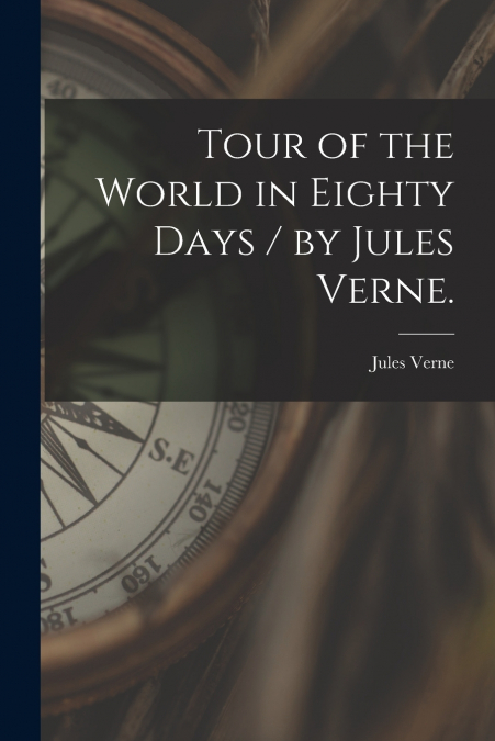 Tour of the World in Eighty Days / by Jules Verne.