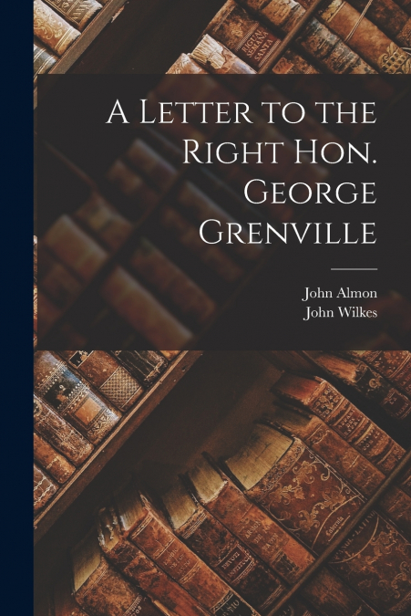 A Letter to the Right Hon. George Grenville [microform]