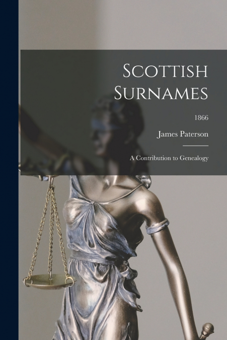 Scottish Surnames; a Contribution to Genealogy; 1866